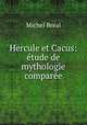Hercule et Cacus: etude de mythologie comparee, Michel Breal 