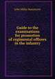 Guide to the examinations for promotion of regimental officers in the infantry, John Millar Bannatyne 