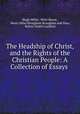 The Headship of Christ, and the Rights of the Christian People: A Collection of Essays ., Hugh Miller, Peter Bayne, Henry Peter Brougham Brougham and Vaux, Robert Smith Candlish 