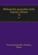 Bibliografia geografica della regione italiana. 14, Societa geografica italiana 