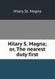 Hilary S. Magna; or, The nearest duty first, Hilary St. Magna 