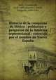Historia de la conquista de Mejico : poblacion y progresos de la America septentrional : conocida por el nombre de Nueva Espana, Antonio de Solis 