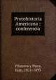 Protohistoria Americana : conferencia, Vilanova y Piera, Juan, 1821-1893 