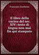 Il libro della cucina del sec. XIV: testo di lingua non mai fin qui stampato, Francesco Zambrini 