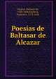 Poesias de Baltasar de Alcazar, Baltasar de Alcazar 