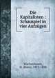 Die Kapitalisten : Schauspiel in vier Aufzugen, Wachenhusen, H. (Hans), 1823-1898 