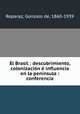 El Brasil : descubrimiento, colonizacion e influencia en la peninsula : conferencia, Reparaz, Gonzalo de, 1860-1939 
