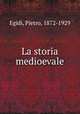 La storia medioevale, Egidi, Pietro, 1872-1929 