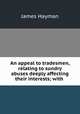 An appeal to tradesmen, relating to sundry abuses deeply affecting their interests; with ., James Hayman 