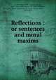 Reflections : or sentences and moral maxims, Francois La Rochefoucauld 