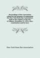 Proceedings of the convention called for the purpose of organizing the New York State Bar Association, held at the capitol, in the city of Albany, November 21, 1876. Also, constitution and by-laws, New York State Bar Association 