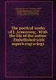 The poetical works of J. Armstrong . With the life of the author . Embellished with superb engravings, Armstrong, John, 1709-1779,Ridley, William, 1764-1838, ill,Hawkins, W., fl. 1793-1821, ill,Warren, Charles Turner, 1762-1823, ill,Brown, W. H., ill,Corbould, Richard, 1757-1831, ill,Kirk, Thomas, d. 1797, ill 