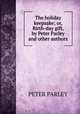 The holiday keepsake; or, Birth-day gift, by Peter Parley and other authors, Peter Parley 
