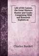 Life of Kit Carson, the Great Western Hunter and Guide: Comprising Wild and Romantic Exploits as ., Charles Burdett 