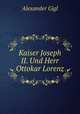 Kaiser Joseph II. Und Herr Ottokar Lorenz, Alexander Gigl 