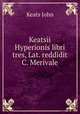 Keatsii Hyperionis libri tres, Lat. reddidit C. Merivale, Keats John 