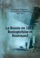 La Russie en 1812: Rostoptchine et Koutousof, Jean-Henri Schnitzler , Johann Heinrich Schnitzler, 1802-1871 