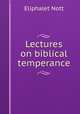 Lectures on biblical temperance, Eliphalet Nott 