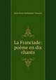 La Franciade: poeme en dix chants, Jean Pons Guillaume Viennet 