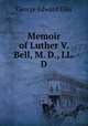 Memoir of Luther V. Bell, M. D., LL. D., Ellis George Edward 
