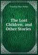 The Lost Children, and Other Stories ., Timothy Shay Arthur 