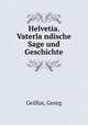 Helvetia. Vaterla?ndische Sage und Geschichte, Geilfus, Georg 