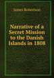 Narrative of a Secret Mission to the Danish Islands in 1808, James Robertson 