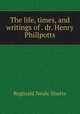 The life, times, and writings of . dr. Henry Phillpotts, Reginald Neale Shutte 