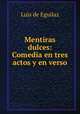 Mentiras dulces: Comedia en tres actos y en verso, Luis de Eguilaz 