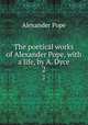 The poetical works of Alexander Pope, with a life, by A. Dyce. 2, Pope Alexander 