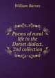 Poems of rural life in the Dorset dialect. 2nd collection, Barnes, William 