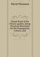 Handy Book of the Flower-garden, Being Practical Directions for the Propagation, Culture, and ., David Thomson 