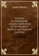 Lectures on orthopaedic surgery: Delivered at the Brooklyn Medical and Surgical Institute, Louis Bauer 