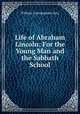 Life of Abraham Lincoln: For the Young Man and the Sabbath School, William Cunningham Gray 