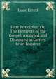 First Principles: Or, The Elements of the Gospel, Analyzed and Discussed in Letters to an Inquirer, Isaac Errett 