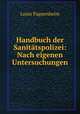 Handbuch der Sanitatspolizei: Nach eigenen Untersuchungen, Louis Pappenheim 