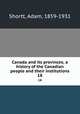 Canada and its provinces; a history of the Canadian people and their institutions. 18, Shortt, Adam, 1859-1931 