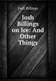 Josh Billings on Ice: And Other Things, Josh Billings 