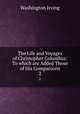 The Life and Voyages of Christopher Columbus: To which are Added Those of His Companions. 2, Washington Irving 