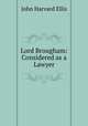 Lord Brougham: Considered as a Lawyer, John Harvard Ellis 