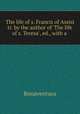 The life of s. Francis of Assisi tr. by the author of 