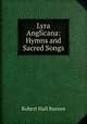 Lyra Anglicana: Hymns and Sacred Songs., Robert Hall Baynes 
