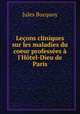 Lecons cliniques sur les maladies du coeur professees a l