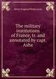 The military institutions of France, tr. and annotated by capt. Ashe, Henry Eugene Philip Louis 