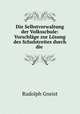 Die Selbstverwaltung der Volksschule: Vorschlage zur Losung des Schulstreites durch die ., Rudolph Gneist 