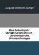 Das Geburtsjahr Christi: Geschichtlich-chronologische Untersuchungen, August Wilhelm Zumpt 