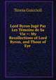 Lord Byron Juge Par Les Temoins de Sa Vie =: My Recollections of Lord Byron, and Those of Eye ., Teresa Guiccioli 