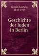 Geschichte der Juden in Berlin, Geiger, Ludwig, 1848-1919 