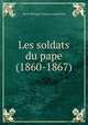 Les soldats du pape (1860-1867), Oscar Philippe Francois Joseph Poli 