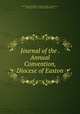 Journal of the . Annual Convention, Diocese of Easton, Episcopal Church Diocese of Easton (Md .). Convention , Episcopal Church , Diocese of Easton (Md .) 